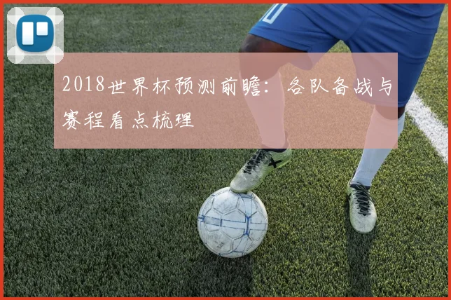 2018世界杯预测前瞻:各队备战与赛程看点梳理