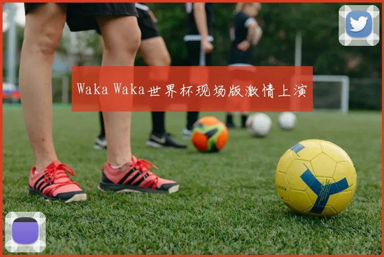 Waka Waka世界杯现场版激情上演