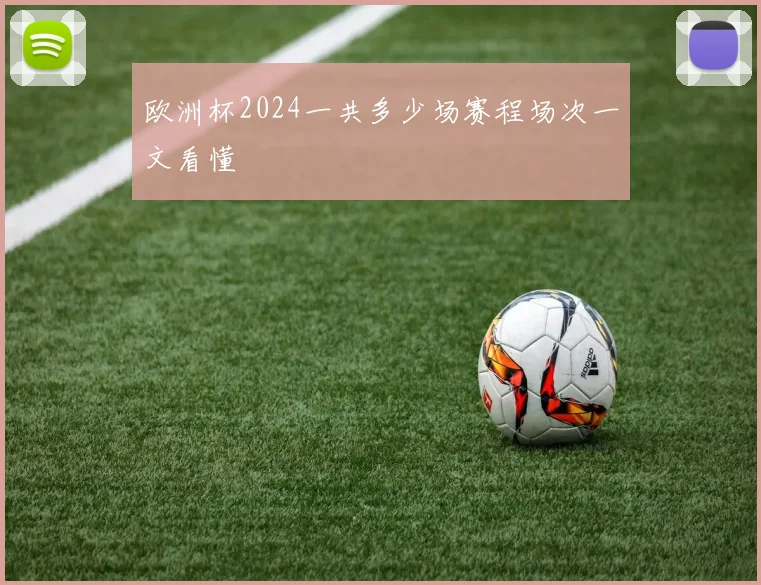 欧洲杯2024一共多少场赛程场次一文看懂